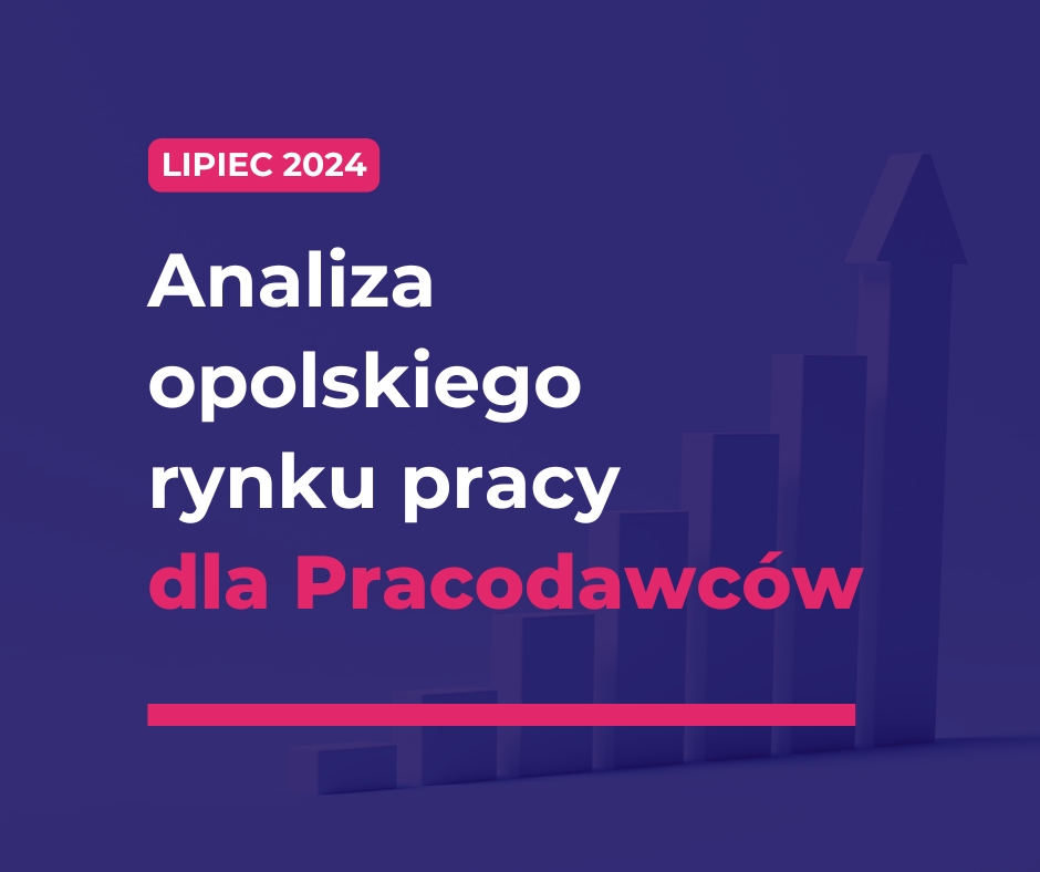 Analiza opolskiego rynku pracy dla Pracodawców lipiec 2024